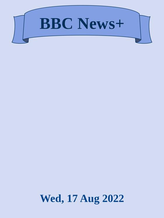 BBC News+ [Wed, 17 Aug 2022]